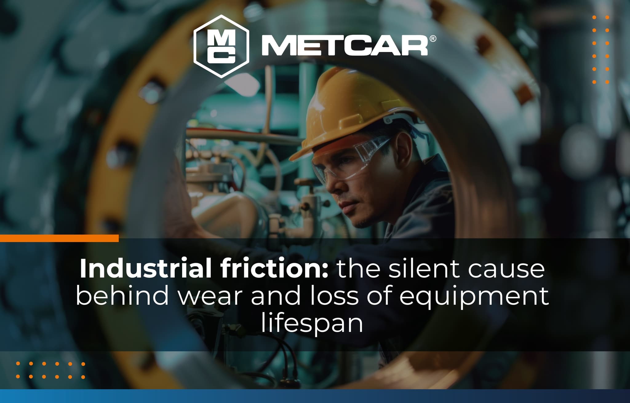 Industrial friction: the silent cause behind wear and loss of equipment lifespan