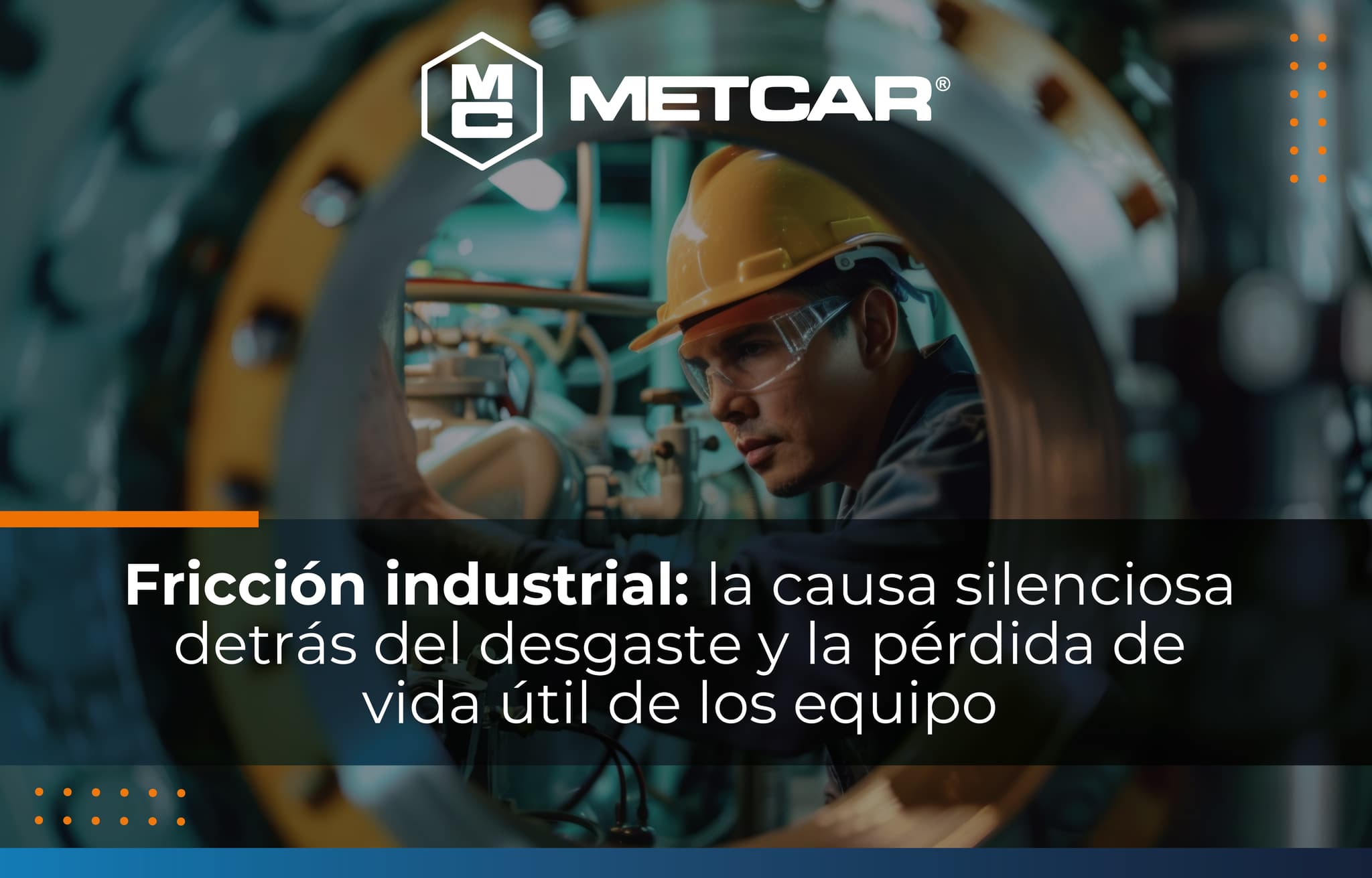 Fricción industrial: la causa silenciosa detrás del desgaste y la pérdida de vida útil de los equipos