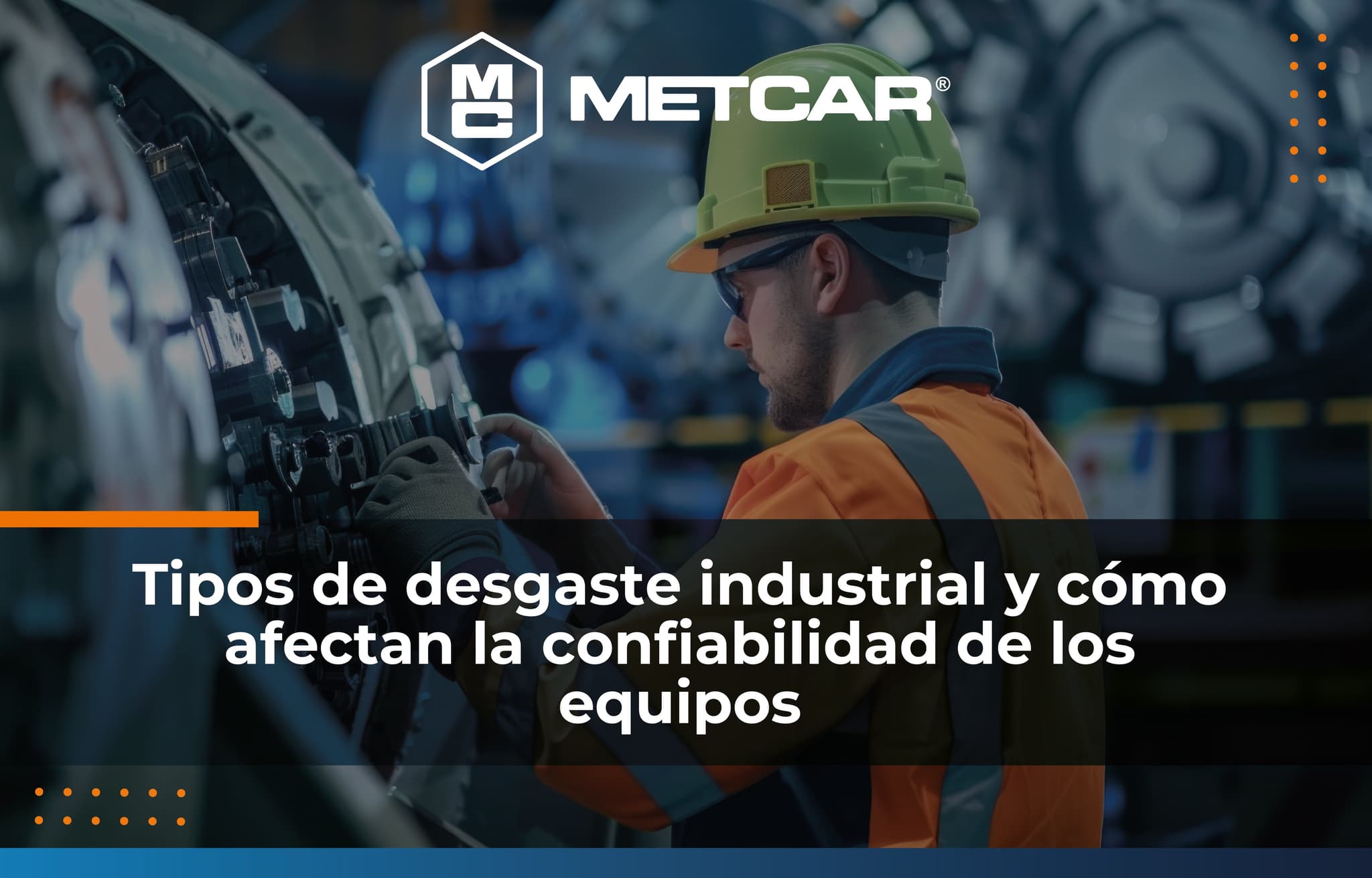 Tipos de desgaste industrial y cómo afectan la confiabilidad de los equipos